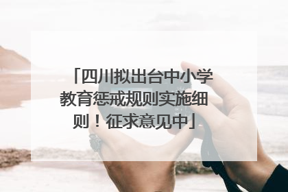 四川拟出台中小学教育惩戒规则实施细则！征求意见中