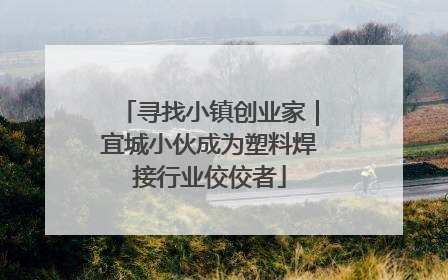 寻找小镇创业家｜宜城小伙成为塑料焊接行业佼佼者