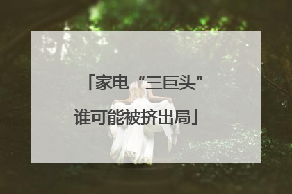 家电“三巨头”谁可能被挤出局