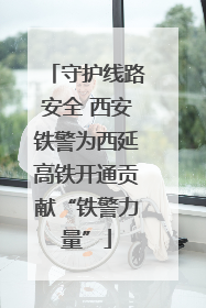 守护线路安全 西安铁警为西延高铁开通贡献“铁警力量”