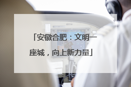 安徽合肥：文明一座城，向上新力量