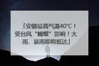 安徽最高气温40℃！受台风“蝴蝶”影响！大雨、暴雨即将抵达