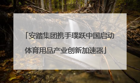 安踏集团携手璞跃中国启动体育用品产业创新加速器