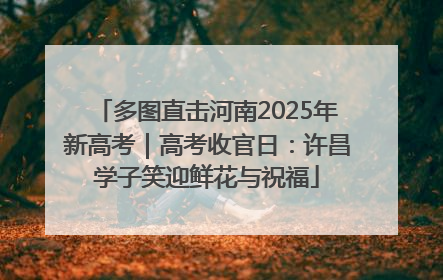 多图直击河南2025年新高考｜高考收官日：许昌学子笑迎鲜花与祝福