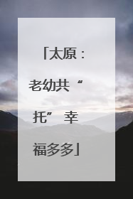 太原：老幼共“托” 幸福多多