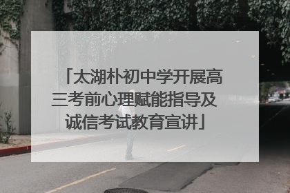太湖朴初中学开展高三考前心理赋能指导及诚信考试教育宣讲