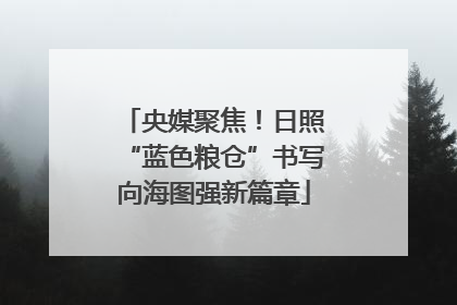 央媒聚焦！日照“蓝色粮仓”书写向海图强新篇章