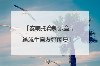 奏响托育新乐章，绘就生育友好图景