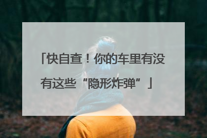 快自查！你的车里有没有这些“隐形炸弹”