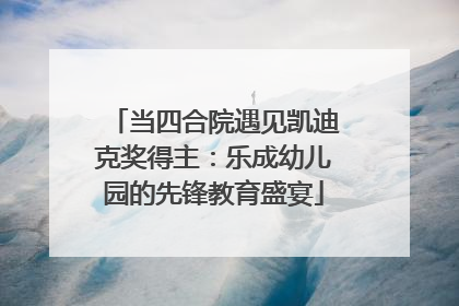 当四合院遇见凯迪克奖得主：乐成幼儿园的先锋教育盛宴