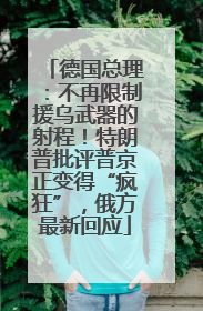 德国总理：不再限制援乌武器的射程！特朗普批评普京正变得“疯狂”，俄方最新回应