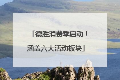 德胜消费季启动！涵盖六大活动板块