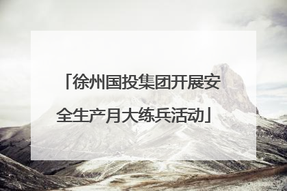 徐州国投集团开展安全生产月大练兵活动