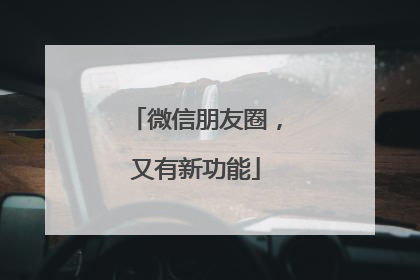 微信朋友圈，又有新功能