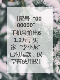 尾号“0000000”手机号拍出61.2万，买家“李小龙”已付尾款，仅享有使用权