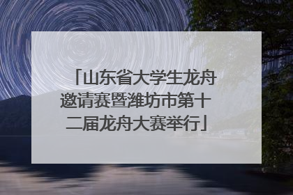 山东省大学生龙舟邀请赛暨潍坊市第十二届龙舟大赛举行