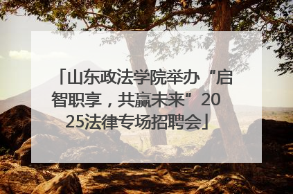 山东政法学院举办“启智职享，共赢未来”2025法律专场招聘会