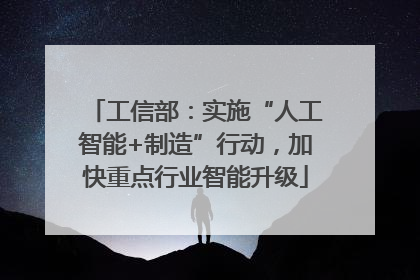 工信部：实施“人工智能+制造”行动，加快重点行业智能升级