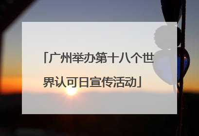广州举办第十八个世界认可日宣传活动