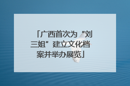广西首次为“刘三姐”建立文化档案并举办展览