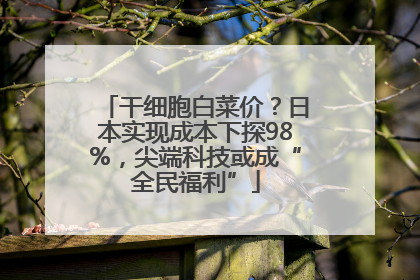 干细胞白菜价？日本实现成本下探98%，尖端科技或成“全民福利”