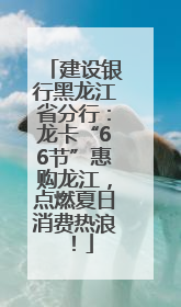 建设银行黑龙江省分行：龙卡“66节”惠购龙江，点燃夏日消费热浪！