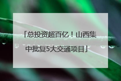 总投资超百亿！山西集中批复5大交通项目