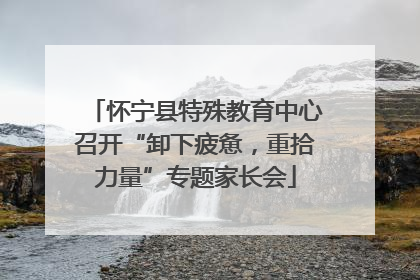 怀宁县特殊教育中心召开“卸下疲惫，重拾力量”专题家长会