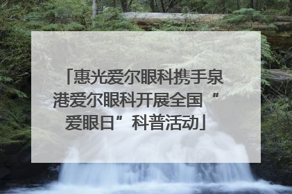 惠光爱尔眼科携手泉港爱尔眼科开展全国“爱眼日”科普活动
