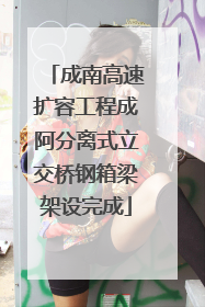 成南高速扩容工程成阿分离式立交桥钢箱梁架设完成