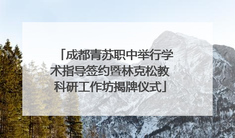 成都青苏职中举行学术指导签约暨林克松教科研工作坊揭牌仪式