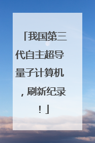我国第三代自主超导量子计算机，刷新纪录！