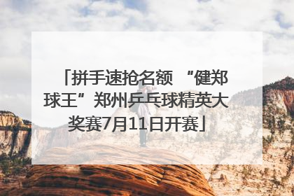 拼手速抢名额 “健郑球王”郑州乒乓球精英大奖赛7月11日开赛
