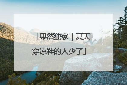 果然独家｜夏天穿凉鞋的人少了