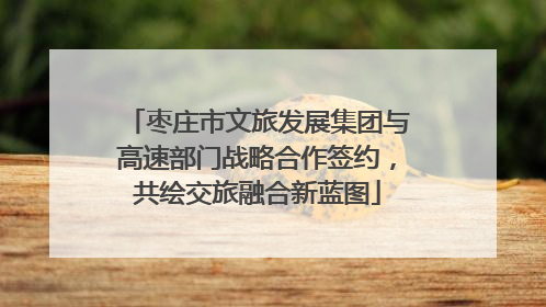 枣庄市文旅发展集团与高速部门战略合作签约，共绘交旅融合新蓝图