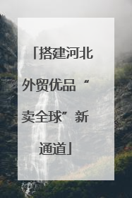 搭建河北外贸优品“卖全球”新通道