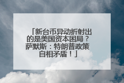新台币异动折射出的是美国资本困局？萨默斯：特朗普政策自相矛盾！