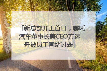 新总部开工首日，哪吒汽车董事长兼CEO方运舟被员工围堵讨薪