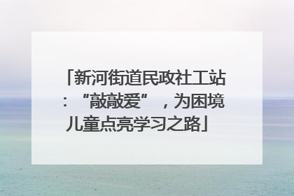 新河街道民政社工站：“敲敲爱”，为困境儿童点亮学习之路