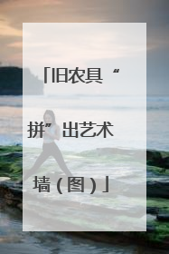 旧农具“拼”出艺术墙（图）