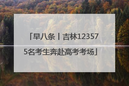 早八条丨吉林123575名考生奔赴高考考场