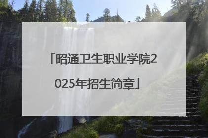 昭通卫生职业学院2025年招生简章