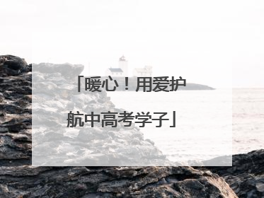 暖心！用爱护航中高考学子