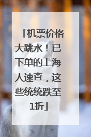 机票价格大跳水！已下单的上海人速查，这些统统跌至1折