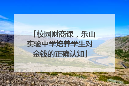 校园财商课，乐山实验中学培养学生对金钱的正确认知