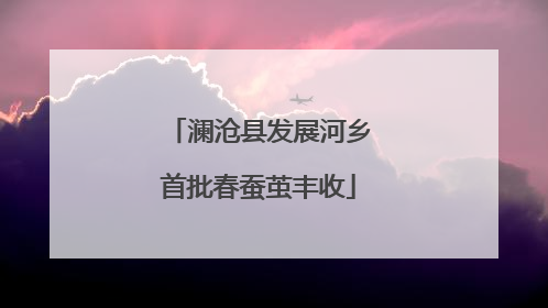 澜沧县发展河乡首批春蚕茧丰收