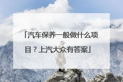 汽车保养一般做什么项目？上汽大众有答案