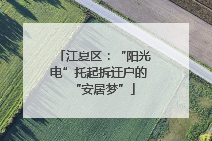 江夏区：“阳光电”托起拆迁户的“安居梦”