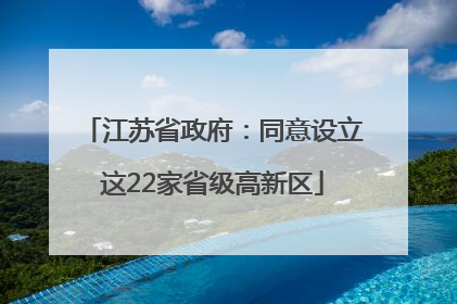 江苏省政府：同意设立这22家省级高新区