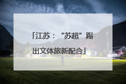 江苏：“苏超”踢出文体旅新配合